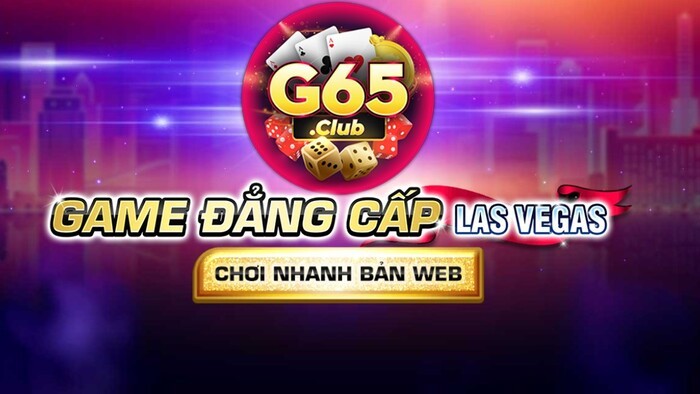 G65 club - Chơi game bài Las Vegas trực tuyến 1 Dịch vụ CSKH chu đáo, nhiệt tình, phản hồi nhanh
