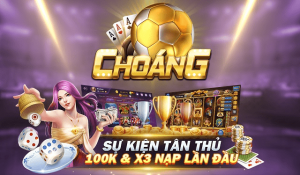 Choang game – Cổng game choáng vip – Game đổi thưởng 2022